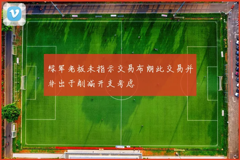 绿军老板未指示交易布朗此交易并非出于削减开支考虑