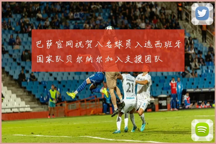 巴萨官网祝贺八名球员入选西班牙国家队贝尔纳尔加入支援团队
