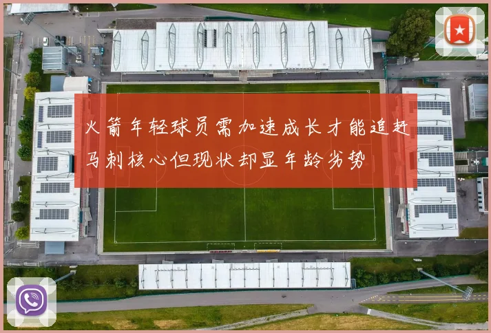 火箭年轻球员需加速成长才能追赶马刺核心但现状却显年龄劣势